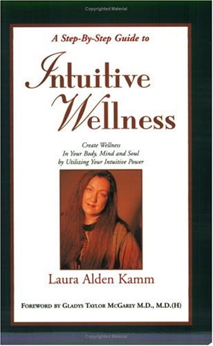 9780967560816: A Step-By-Step to Intuitive Wellness : Creating Welnness in Your Body, Mind and Soul by Utilizing Your Intuitive Power (second edition)