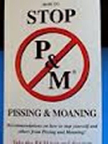 Beispielbild fr How to Stop Pissing & Moaning: Recommendations & Strategies on How to Stop Yourself & Others from Pissing & Moaning zum Verkauf von ThriftBooks-Dallas