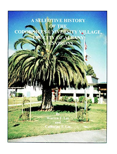 9780967564609: A selective history of the Codornices-University Village, the City of Albany & environs: With special attention given to the Richmond Shipyard Railway and the Albany Hill and shoreline