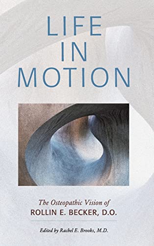 Stock image for Life in Motion: The Osteopathic Vision of Rollin E. Becker, DO (The Works of Rollin E. Becker, Do) for sale by Books Unplugged