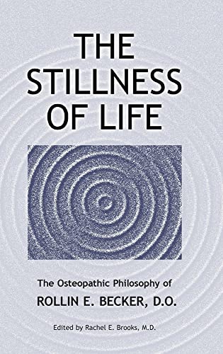 Stock image for Stillness of Life: The Osteopathic Philosophy of Rollin E. Becker, D. O. for sale by Veronica's Books