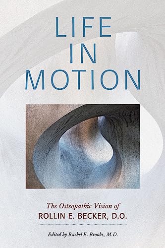 Stock image for Life in Motion: The Osteopathic Vision of Rollin E. Becker, DO for sale by THE SAINT BOOKSTORE