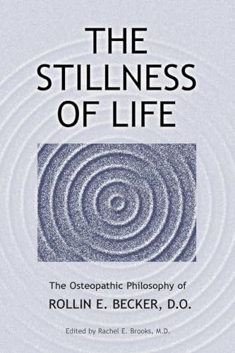 Imagen de archivo de The Stillness of Life: The Osteopathic Philosophy of Rollin E. Becker, DO a la venta por GreatBookPrices