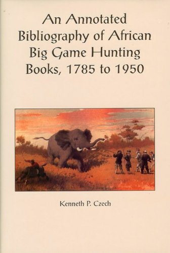 Stock image for AN ANNOTATED BIBLIOGRAPHY OF AFRICAN BIG GAME HUNTING BOOKS, 1785 TO 1950. By Dr. Kenneth P. Czech. for sale by Coch-y-Bonddu Books Ltd