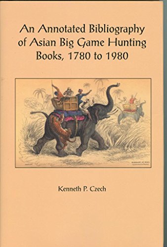 Stock image for An Annotated Bibliography of Asian Big Game Hunting Books, 1780 to 1980. Including Note of Works Devoted to Pig Sticking and Small Game Shooting. EDITION LIMITED TO 750 COPIES for sale by B Street Books, ABAA and ILAB