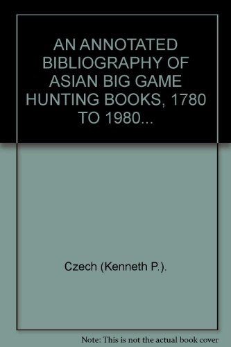 9780967589152: AN ANNOTATED BIBLIOGRAPHY OF ASIAN BIG GAME HUNTING BOOKS, 1780 TO 1980: INCLUDING NOTE OF WORKS DEVOTED TO PIG STICKING AND SMALL GAME SHOOTING. By Kenneth P. Czech. De luxe edition.