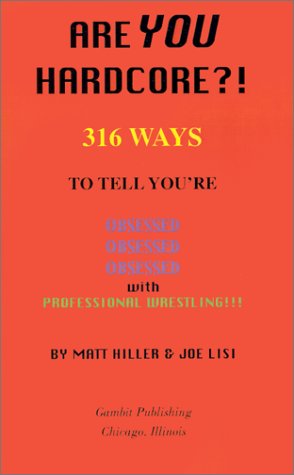 Are You Hardcore?! 316 Ways to Tell You're Obsessed,Obsessed,Obsessed with Professional Wrestling! - Matt Hiller; Joe Lisi