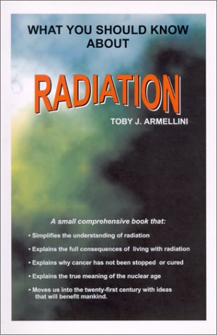 What You Should Know About Radiation; A Summary of what we have done to ourselves with radiation ...