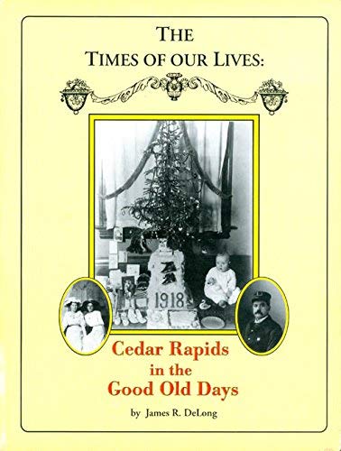 Stock image for The Times of Our Lives: Cedar Rapids in the Good Old Days for sale by Eatons Books and Crafts