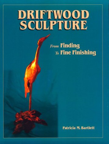 9780967619705: Driftwood Sculpture: From Finding to Fine Finishing