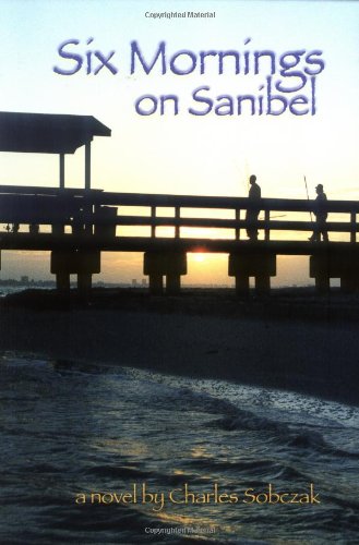 Six Mornings on Sanibel : A Novel By Charles Sobczak