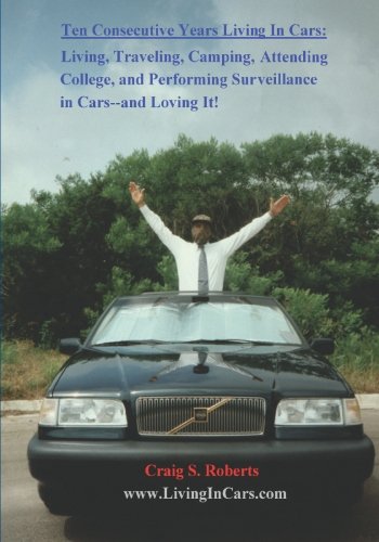 Ten Consecutive Years Living In Cars: Living, Traveling, Camping, Attending College and Performin...