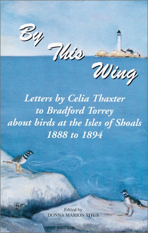 Imagen de archivo de By This Wing: Letters by Celia Thaxter to Bradford Torrey about Birds at the Isles of Shoals, 1888 to 1984 a la venta por ThriftBooks-Dallas