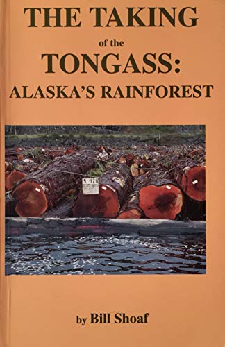 The Taking of the Tongass: Alaska's Rainforest. 1st Edition.