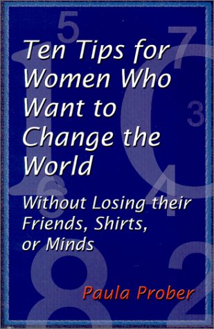 Stock image for Ten Tips for Women Who Want to Change the World Without Losing Their Friends, Shirts or Minds for sale by Better World Books