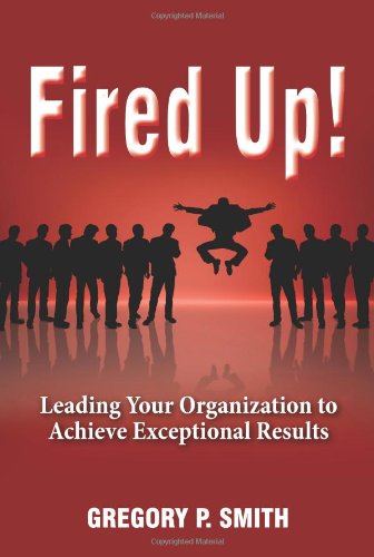 9780967684369: Fired Up! : Leading Your Organization to Achieve E