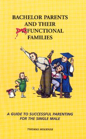 Stock image for Bachelor Parents and Their Functional Families: A Guide to Successful Parenting for the Single Male for sale by ThriftBooks-Dallas