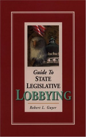 9780967724218: Guide to State Legislative Lobbying, Revised Edition