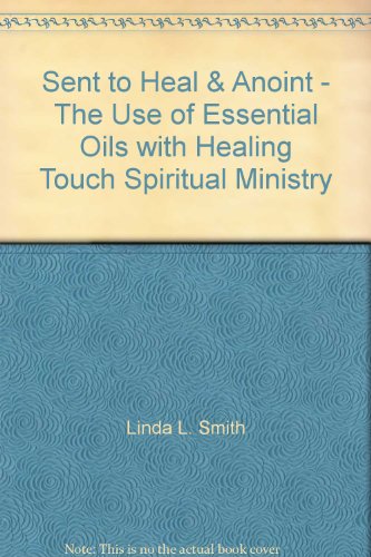 Stock image for Sent to Heal & Anoint - The Use of Essential Oils with Healing Touch Spiritual Ministry for sale by Once Upon A Time Books