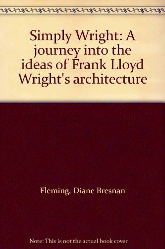 9780967734804: Simply Wright: A journey into the ideas of Frank Lloyd Wright's architecture