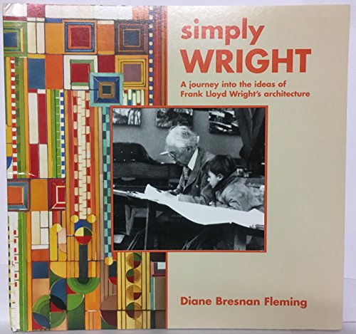 Stock image for Simply WRIGHT: A Journey Into the Ideas of Frank Lloyd Wright's Architecture for sale by ThriftBooks-Atlanta