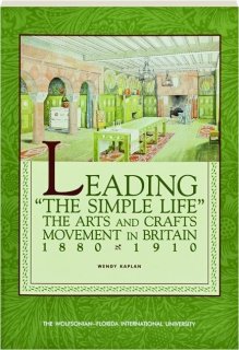 Beispielbild fr Leading the Simple Life : The Arts and Crafts Movement in Britain 1880-1910 zum Verkauf von ThriftBooks-Atlanta