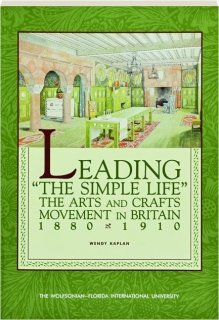 Imagen de archivo de Leading the Simple Life : The Arts and Crafts Movement in Britain 1880-1910 a la venta por HPB-Blue