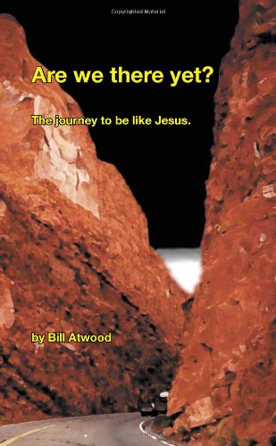 Stock image for Are we there yet?: The journey to be like Jesus. for sale by Reliant Bookstore