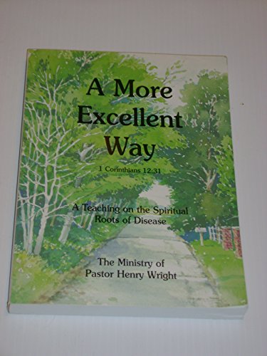 Imagen de archivo de A More Excellent Way : A Teaching on the Spiritual Roots of Disease a la venta por Books of the Smoky Mountains