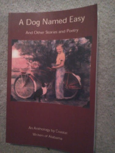 Stock image for A Dog Named Easy and Other Stories and Poetry: An Anthology by Coastal Writers of Alabama for sale by George Kent, Bookseller