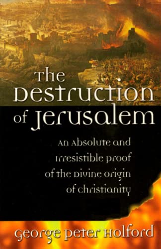 Stock image for The Destruction of Jerusalem: An Absolute and Irresistible Proof of the Divine Origin of Christianity for sale by Books Unplugged