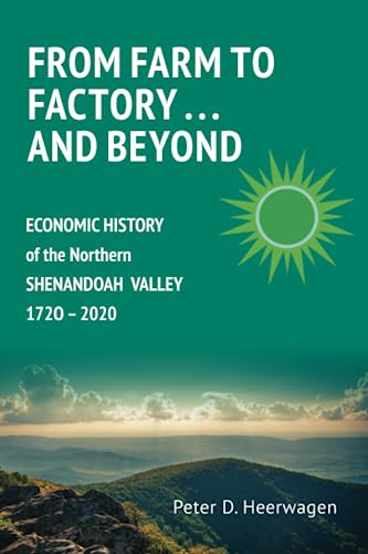 Stock image for From Farm to Factory . . . And Beyond: Economic History of Northern Shenandoah Valley, 1720 - 2020 for sale by GreatBookPrices