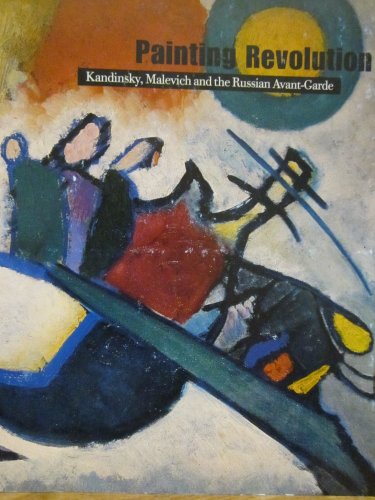 Beispielbild fr Painting Revolution: Kandinsky, Malevich & the Russian Avant Garde zum Verkauf von Magers and Quinn Booksellers