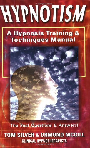 Hypnotism: A Hypnosis Training & Techniques Manual: The Real Questions And Answers (9780967851594) by Tom Silver; Ormond McGill