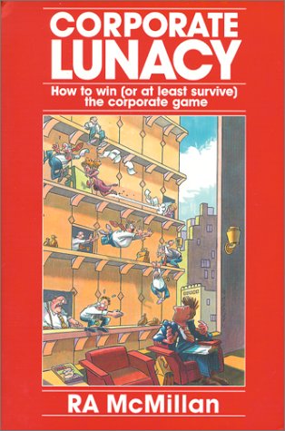 Imagen de archivo de Corporate Lunacy : How to Win (Or at Least Survive) the Corporate Game a la venta por Better World Books