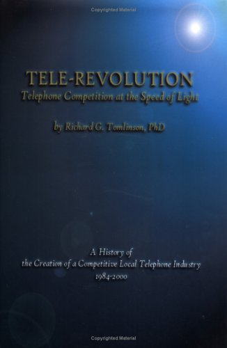 Stock image for Tele-Revolution. Telephone Competition at the Speed of Light : A History of the Creation of a Competitive Local Telephone Industry for sale by Better World Books