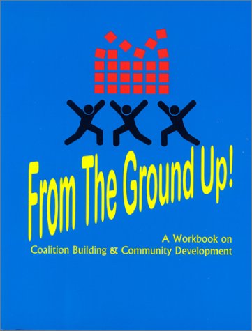 Stock image for From the Ground Up! A Workbook on Coalition Building & Community Development for sale by Better World Books