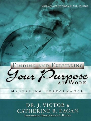 9780967888927: Finding and Fulfilling Your Purpose At Work: Mastering Performance