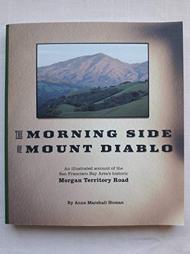 

The morning side of Mount Diablo: An illustrated account of the San Francisco Bay Area's historic Morgan Territory Road / Anne Marshall Homan