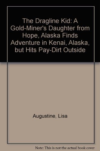 The Dragline Kid: A Gold-Miner's Daughter from Hope, Alaska [.Finds Adventure in Kenai, Alaska, b...