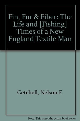 9780967898964: Fin, Fur & Fiber: The Life and [Fishing] Times of a New England Textile Man