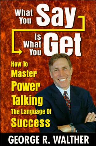 9780967902104: What You Say Is What You Get : How to Master Power Talking, the Language of Success by Walther, George R. Published by SFE Pub (2000) Paperback