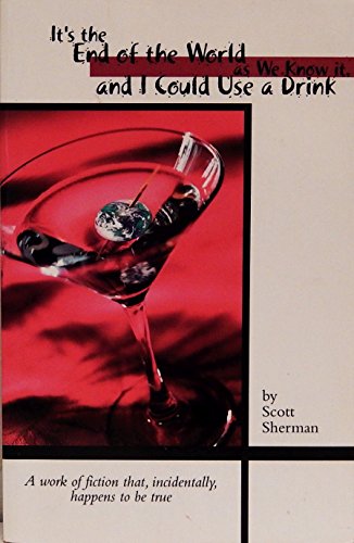 It's the End of the World as We Know It, and I Could Use a Drink (9780967902906) by Sherman, Scott