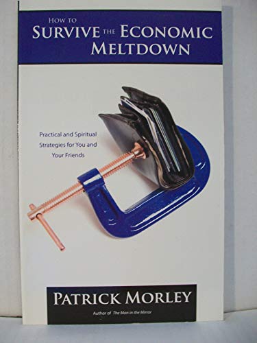 How to Survive the Economic Meltdown: Practical and Spiritual Strategies for You and Your Friends (9780967912288) by Morley, Patrick