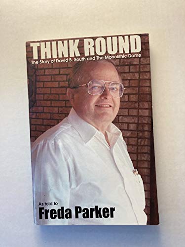 Stock image for Think Round: The Story of David B. South and the Monolithic Dome for sale by Lexington Books Inc