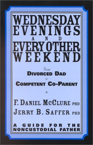 9780967917917: Wednesday Evenings and Every Other Weekend : From Divorced Dad to Competent Co-Parent. A Guide for the Noncustodial Father