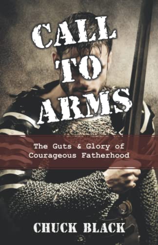 Imagen de archivo de Call to Arms: The Guts & Glory of Courageous Fatherhood a la venta por -OnTimeBooks-