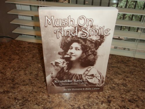 Imagen de archivo de Mush On And Smile: Klondike Kate, Queen Of The Yukon a la venta por Tacoma Book Center