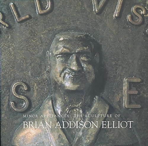MINOR APPLIANCES: THE SCULPTURE OF BRIAN ADDISON ELLIOT May 28-June 21, 1998