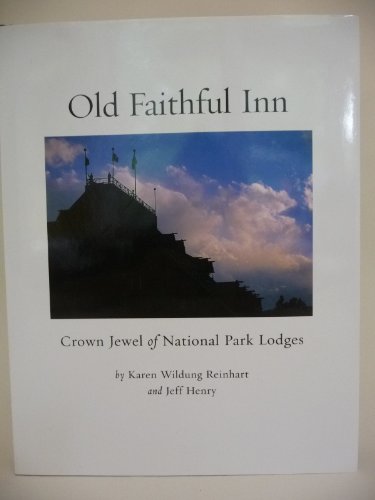 Imagen de archivo de Old Faithful Inn: Crown Jewel of National Park Lodges a la venta por James Lasseter, Jr